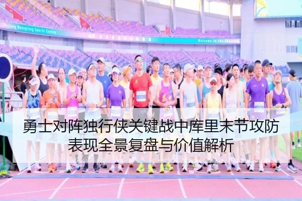 勇士对阵独行侠关键战中库里末节攻防表现全景复盘与价值解析
