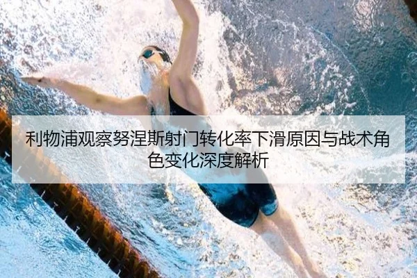 利物浦观察努涅斯射门转化率下滑原因与战术角色变化深度解析
