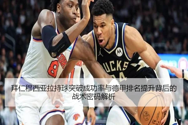 拜仁穆西亚拉持球突破成功率与德甲排名提升背后的战术密码解析