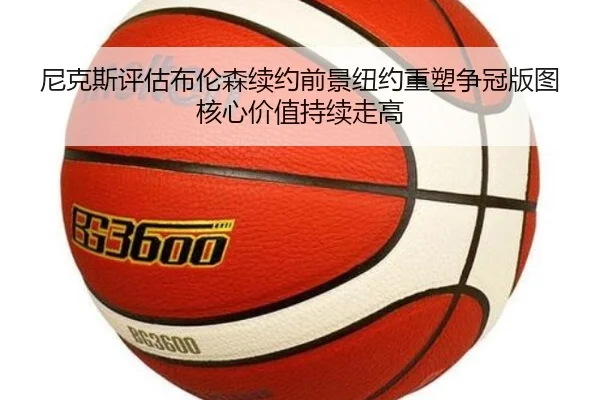 尼克斯评估布伦森续约前景纽约重塑争冠版图核心价值持续走高
